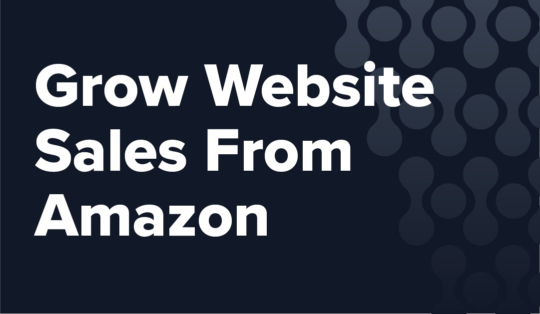 How to Get More Website Sales From Your Amazon Business